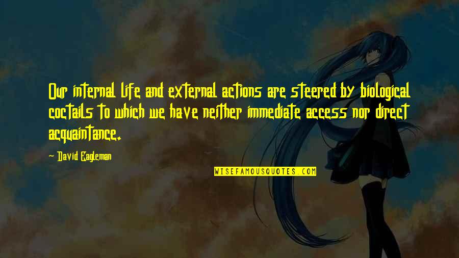 Our Actions Quotes By David Eagleman: Our internal life and external actions are steered Our Actions Quotes By David Eagleman: Our internal life and external actions are steered