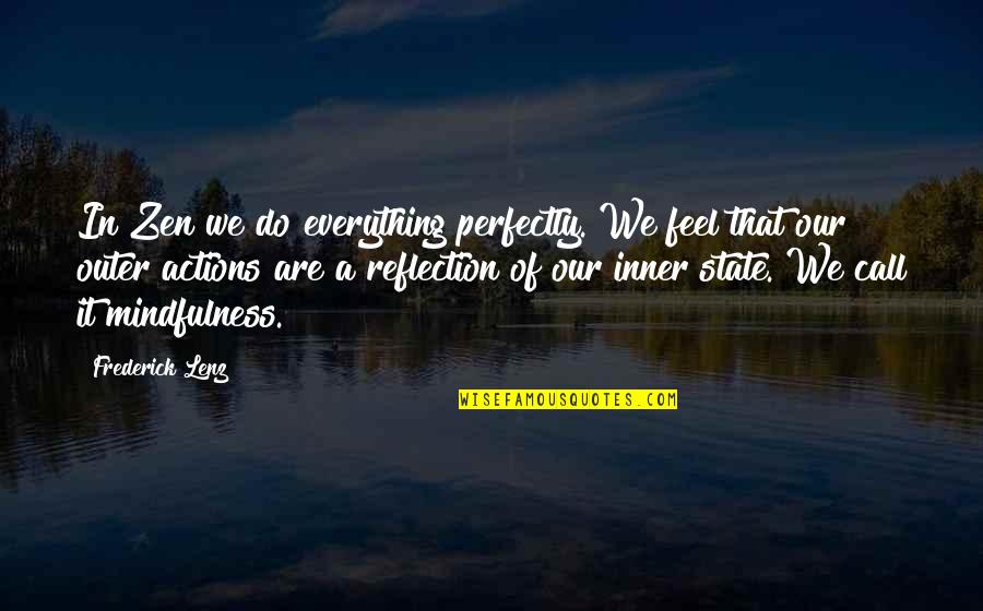Our Actions Quotes By Frederick Lenz: In Zen we do everything perfectly. We feel Our Actions Quotes By Frederick Lenz: In Zen we do everything perfectly. We feel