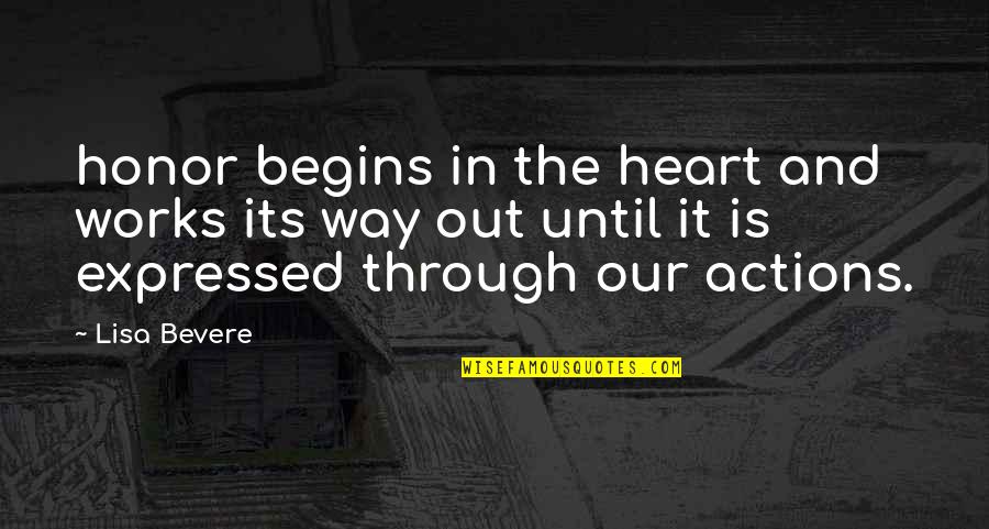 Our Actions Quotes By Lisa Bevere: honor begins in the heart and works its Our Actions Quotes By Lisa Bevere: honor begins in the heart and works its