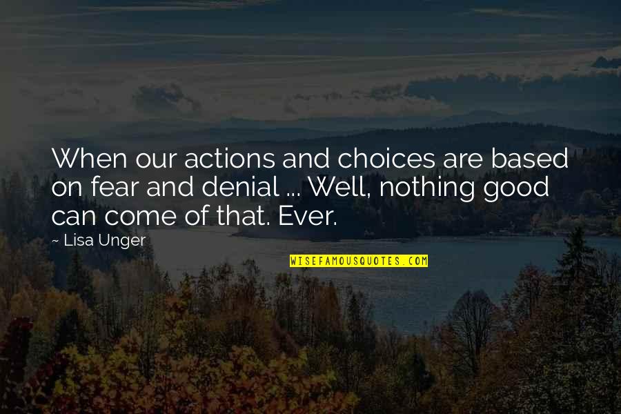 Our Actions Quotes By Lisa Unger: When our actions and choices are based on Our Actions Quotes By Lisa Unger: When our actions and choices are based on
