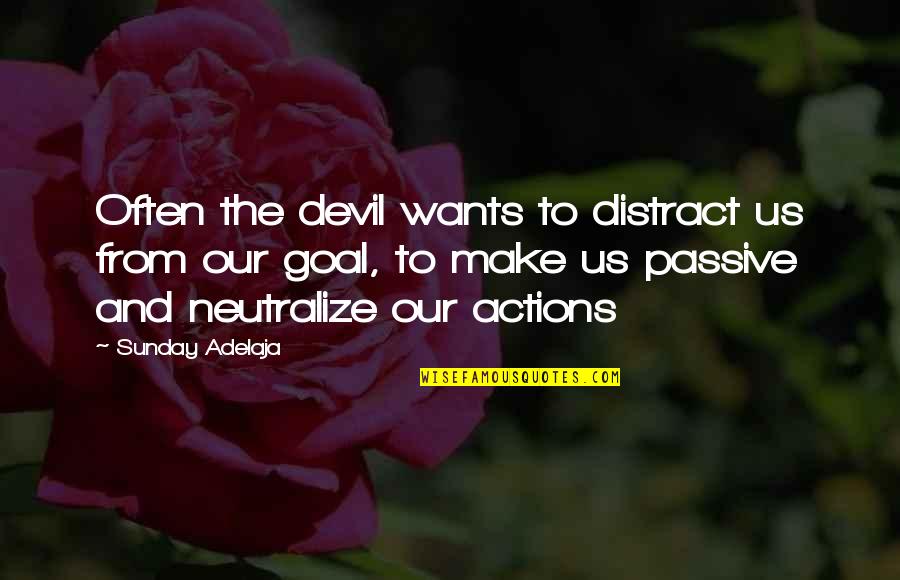 Our Actions Quotes By Sunday Adelaja: Often the devil wants to distract us from Our Actions Quotes By Sunday Adelaja: Often the devil wants to distract us from