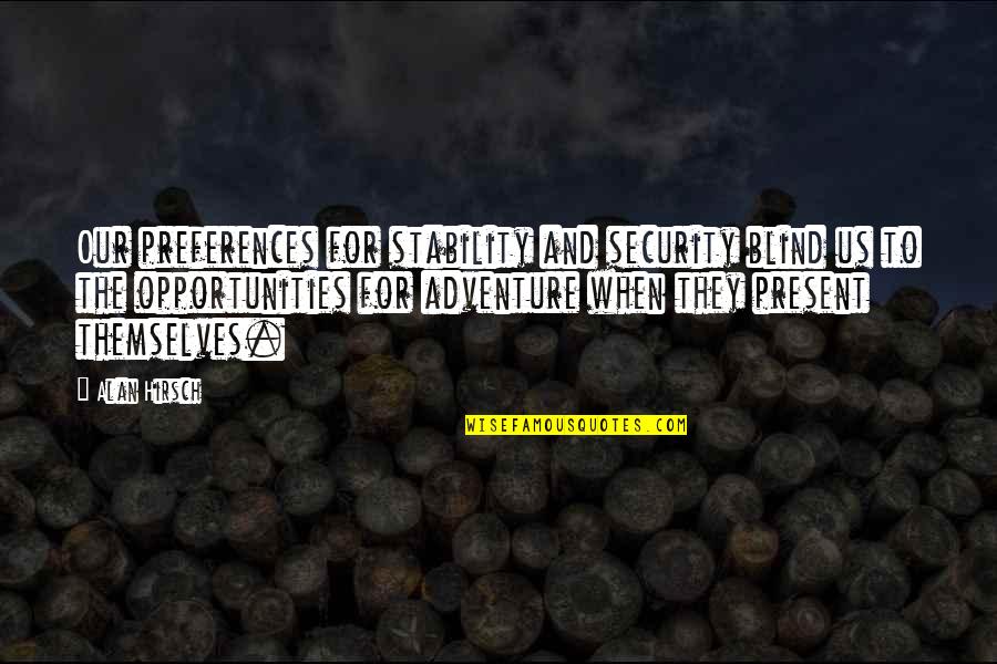 Our Adventure Quotes By Alan Hirsch: Our preferences for stability and security blind us