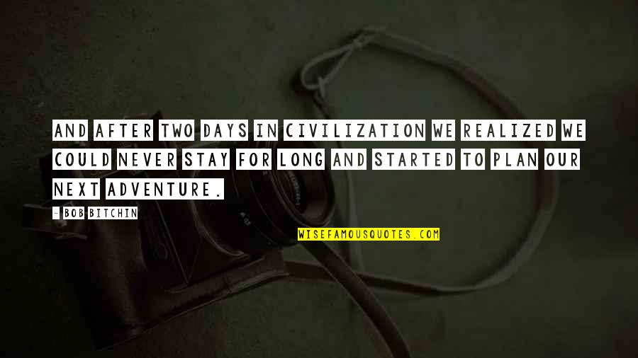 Our Adventure Quotes By Bob Bitchin: And after two days in civilization we realized Our Adventure Quotes By Bob Bitchin: And after two days in civilization we realized