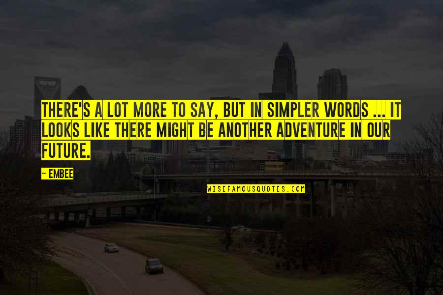 Our Adventure Quotes By Embee: There's a lot more to say, but in