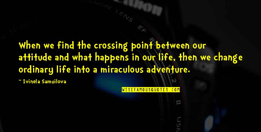 Our Adventure Quotes By Ivinela Samuilova: When we find the crossing point between our