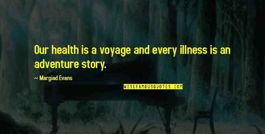 Our Adventure Quotes By Margiad Evans: Our health is a voyage and every illness