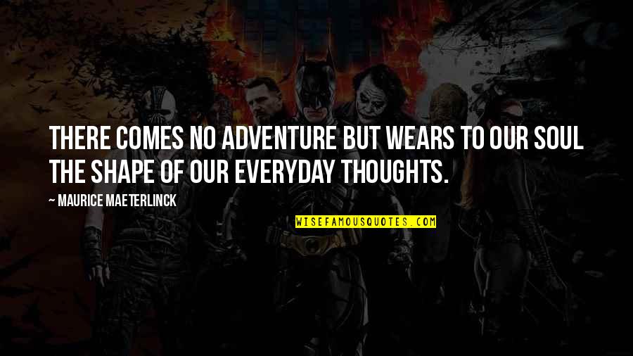 Our Adventure Quotes By Maurice Maeterlinck: There comes no adventure but wears to our