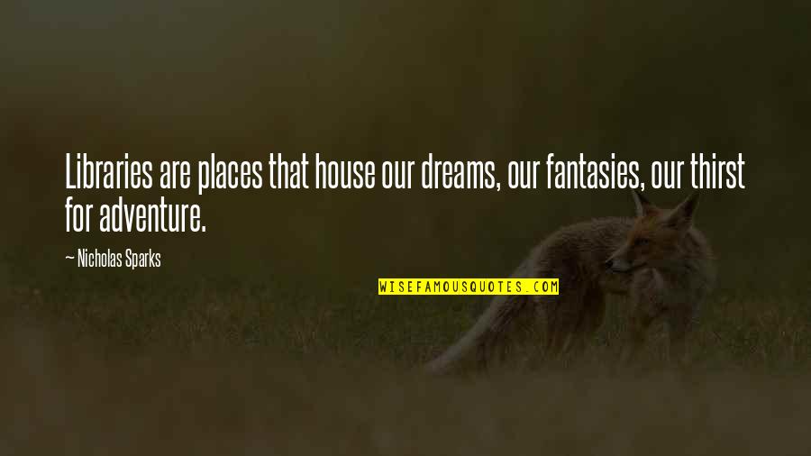 Our Adventure Quotes By Nicholas Sparks: Libraries are places that house our dreams, our