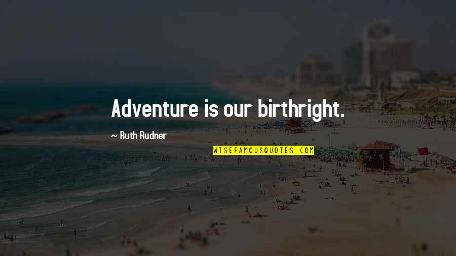 Our Adventure Quotes By Ruth Rudner: Adventure is our birthright.