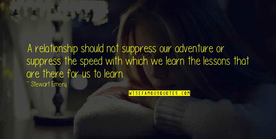 Our Adventure Quotes By Stewart Emery: A relationship should not suppress our adventure or Our Adventure Quotes By Stewart Emery: A relationship should not suppress our adventure or