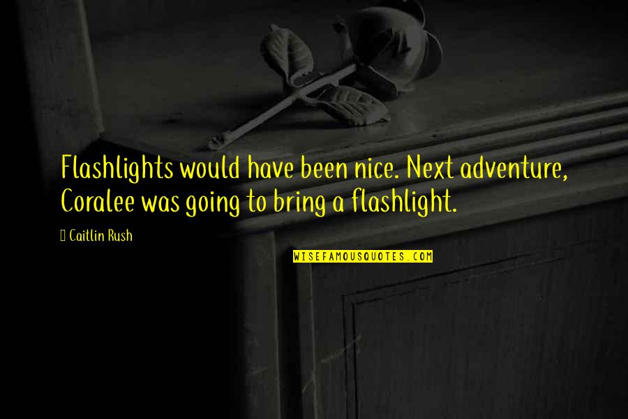 Our Adventures Together Quotes By Caitlin Rush: Flashlights would have been nice. Next adventure, Coralee Our Adventures Together Quotes By Caitlin Rush: Flashlights would have been nice. Next adventure, Coralee