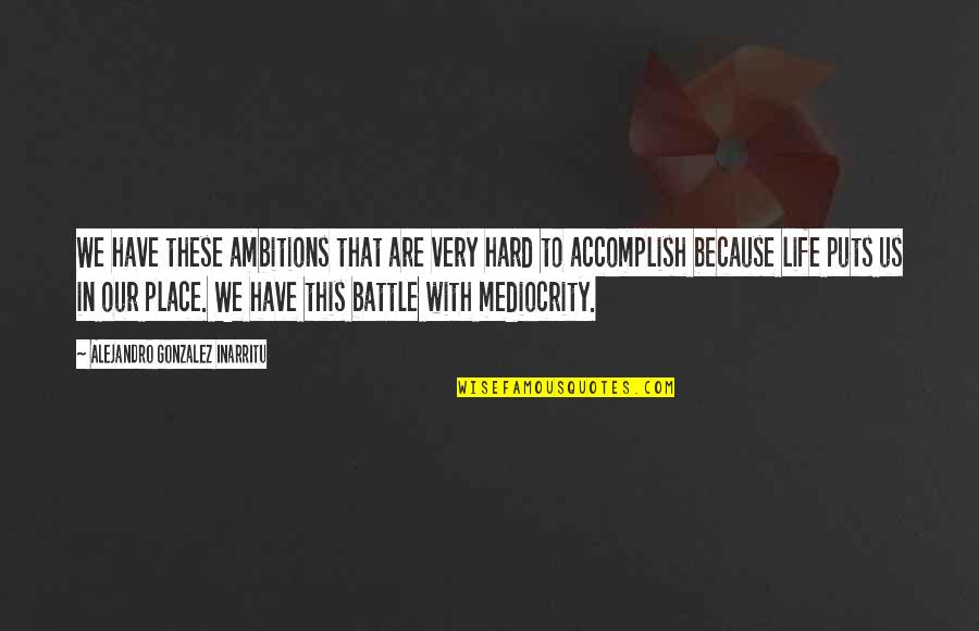 Our Ambition Quotes By Alejandro Gonzalez Inarritu: We have these ambitions that are very hard