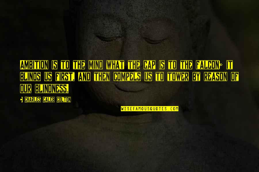 Our Ambition Quotes By Charles Caleb Colton: Ambition is to the mind what the cap