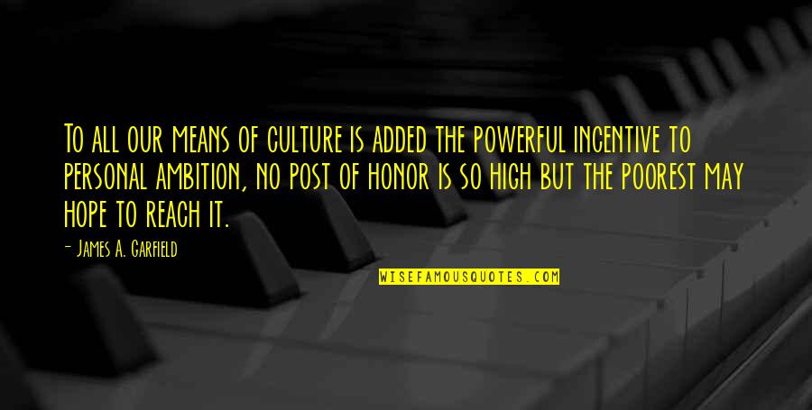 Our Ambition Quotes By James A. Garfield: To all our means of culture is added