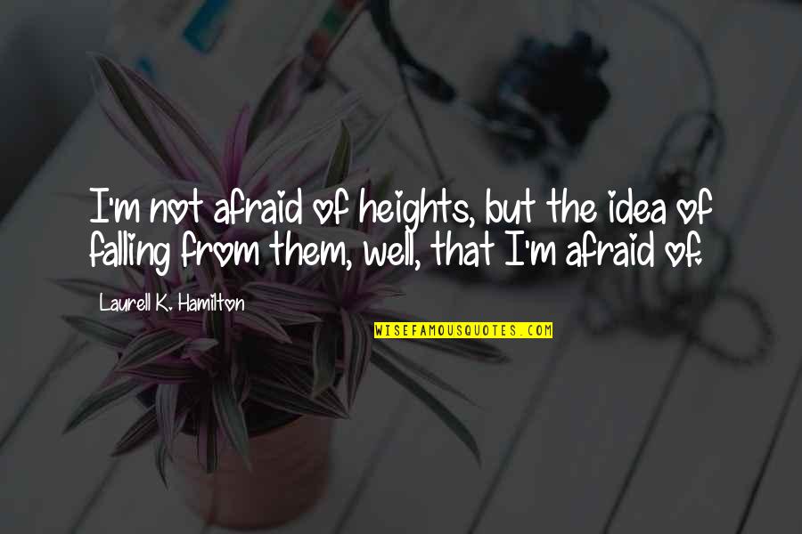 Our America Lealan Jones Quotes By Laurell K. Hamilton: I'm not afraid of heights, but the idea