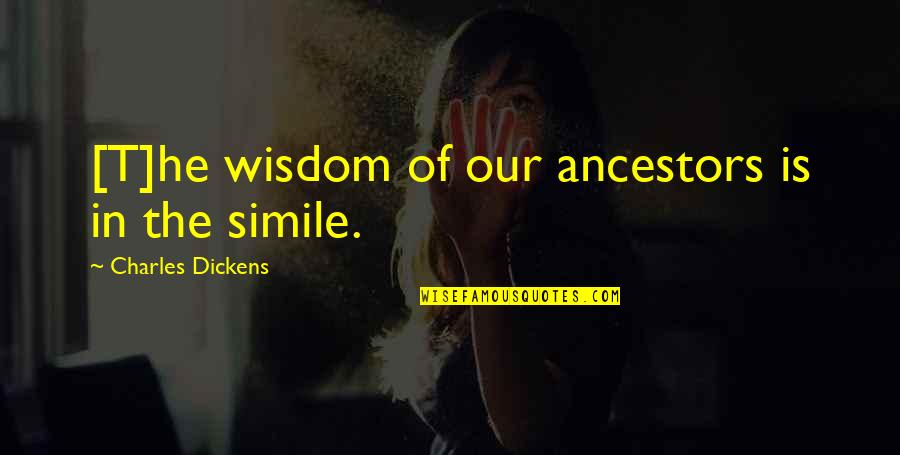 Our Ancestors Quotes By Charles Dickens: [T]he wisdom of our ancestors is in the