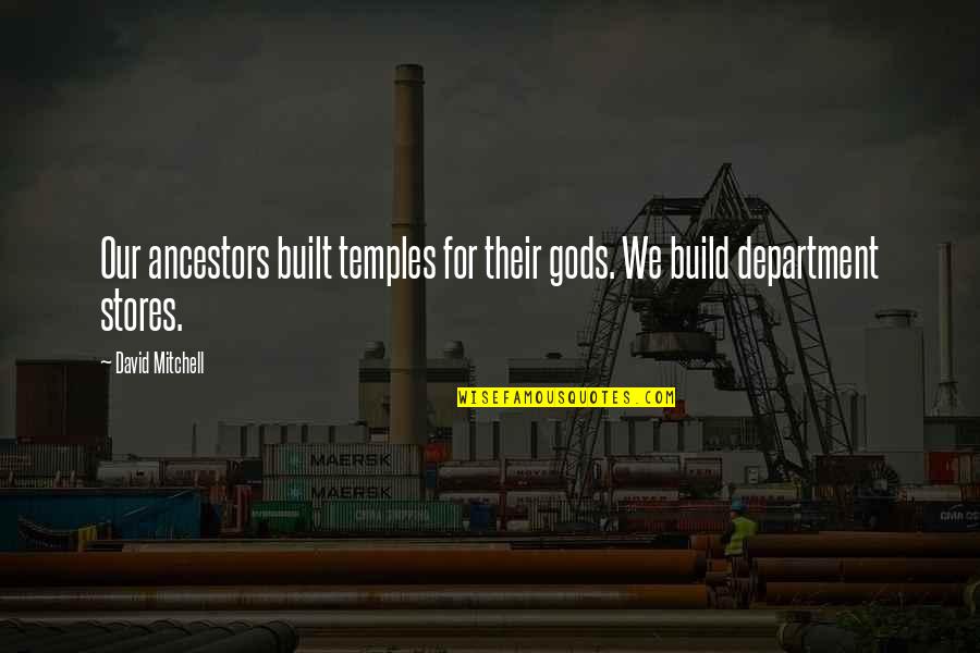 Our Ancestors Quotes By David Mitchell: Our ancestors built temples for their gods. We