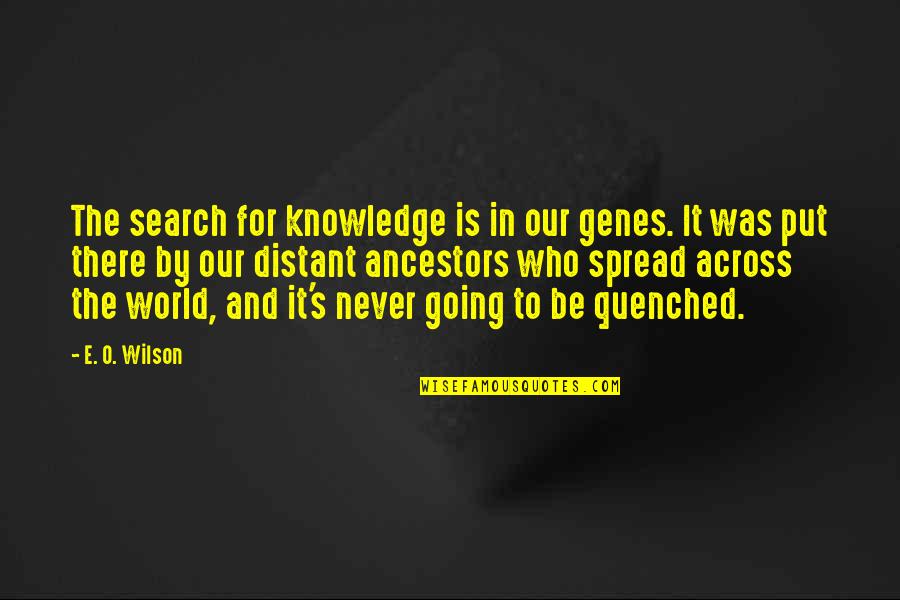 Our Ancestors Quotes By E. O. Wilson: The search for knowledge is in our genes.