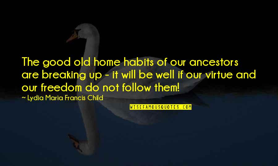 Our Ancestors Quotes By Lydia Maria Francis Child: The good old home habits of our ancestors