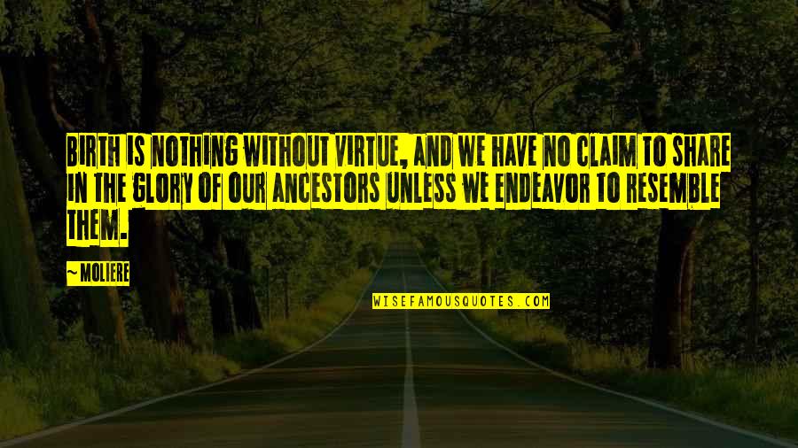 Our Ancestors Quotes By Moliere: Birth is nothing without virtue, and we have