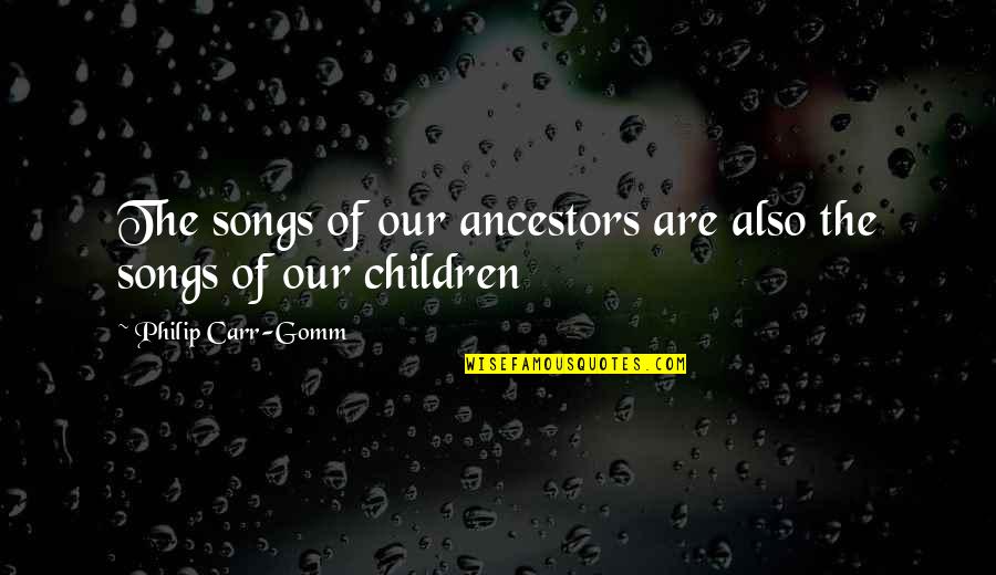 Our Ancestors Quotes By Philip Carr-Gomm: The songs of our ancestors are also the