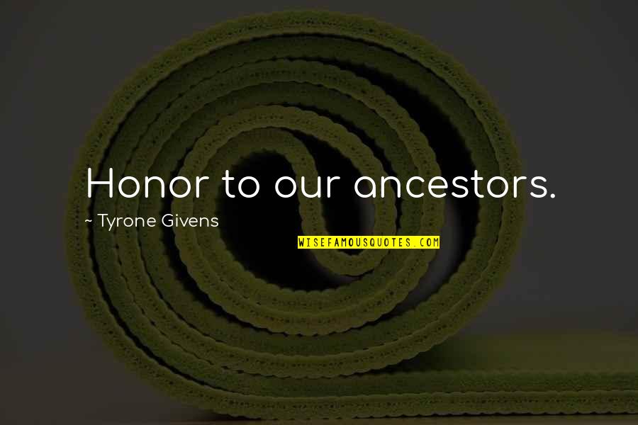 Our Ancestors Quotes By Tyrone Givens: Honor to our ancestors.