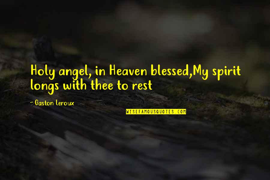 Our Angel In Heaven Quotes By Gaston Leroux: Holy angel, in Heaven blessed,My spirit longs with