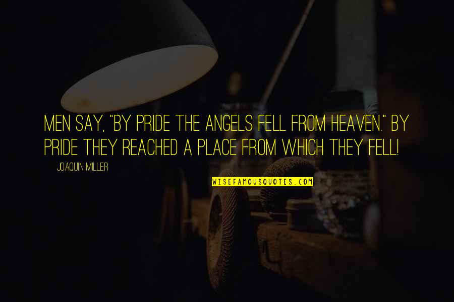 Our Angels In Heaven Quotes By Joaquin Miller: Men say, "By pride the angels fell from