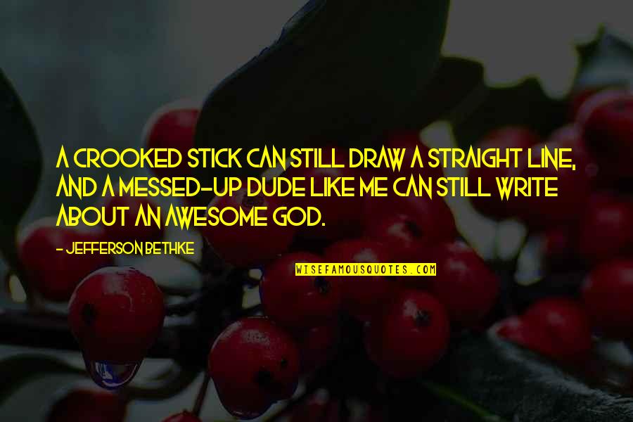 Our Awesome God Quotes By Jefferson Bethke: A crooked stick can still draw a straight