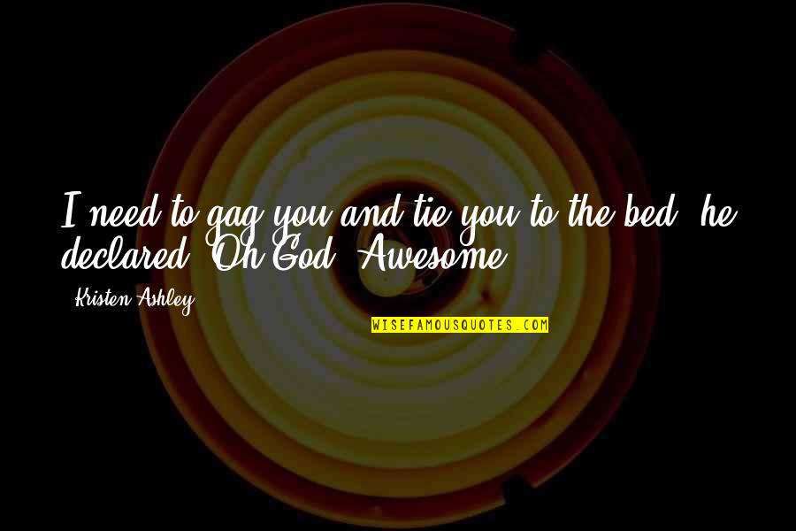 Our Awesome God Quotes By Kristen Ashley: I need to gag you and tie you