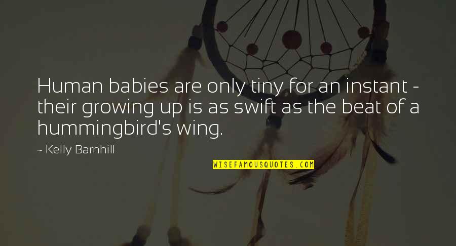 Our Babies Growing Up Quotes By Kelly Barnhill: Human babies are only tiny for an instant