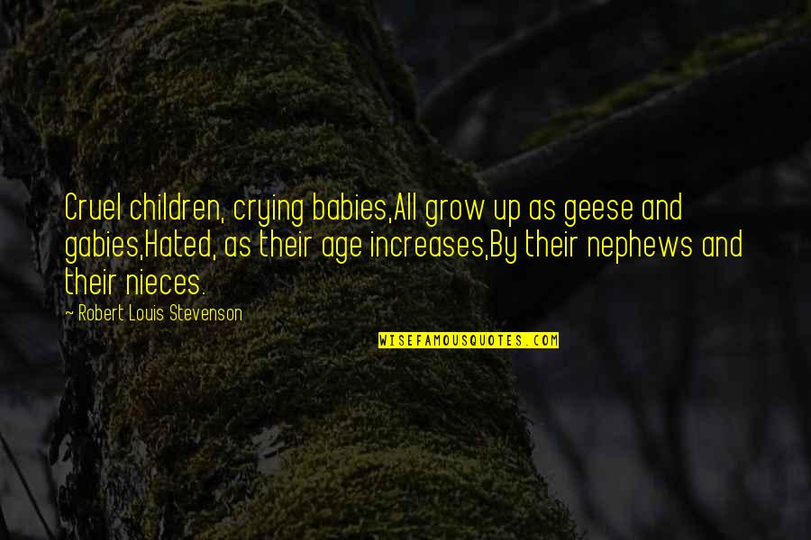 Our Babies Growing Up Quotes By Robert Louis Stevenson: Cruel children, crying babies,All grow up as geese Our Babies Growing Up Quotes By Robert Louis Stevenson: Cruel children, crying babies,All grow up as geese