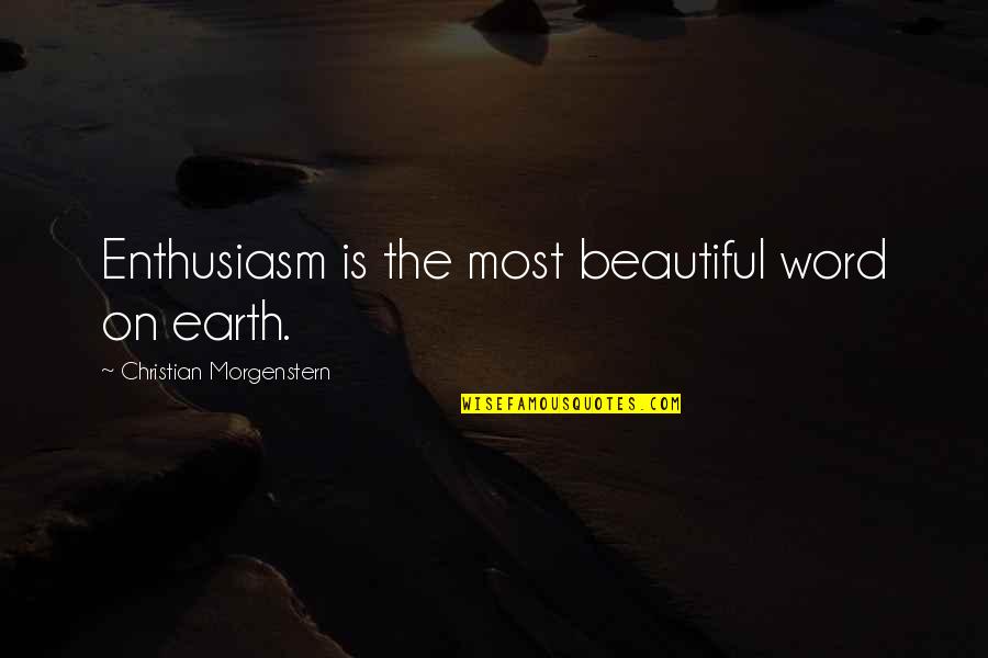 Our Beautiful Earth Quotes By Christian Morgenstern: Enthusiasm is the most beautiful word on earth.