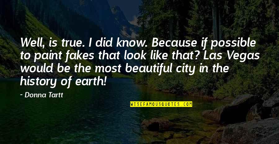 Our Beautiful Earth Quotes By Donna Tartt: Well, is true. I did know. Because if