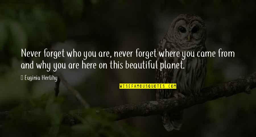 Our Beautiful Planet Quotes By Euginia Herlihy: Never forget who you are, never forget where