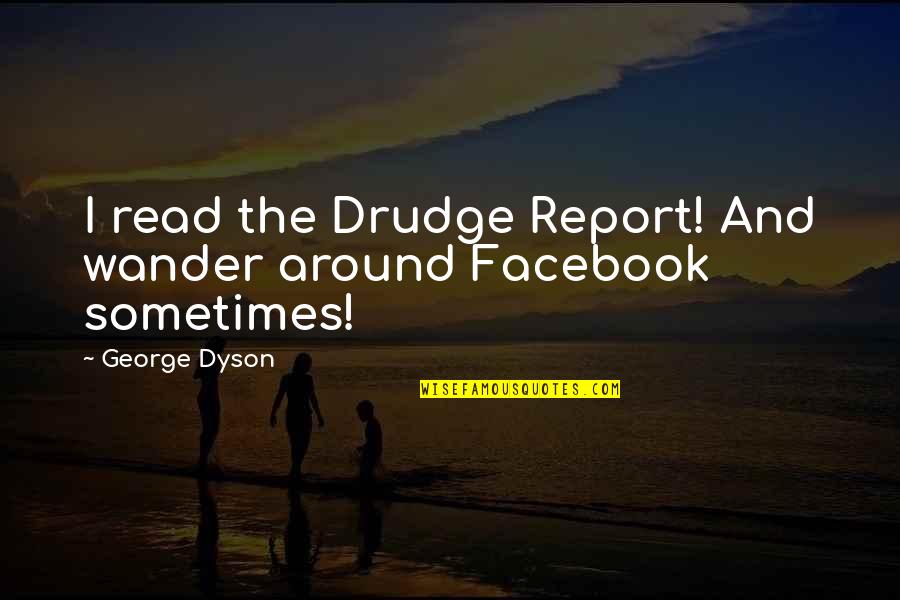 Our Beautiful Planet Quotes By George Dyson: I read the Drudge Report! And wander around