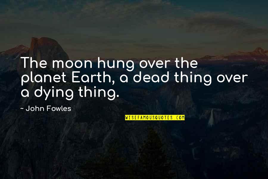 Our Beautiful Planet Quotes By John Fowles: The moon hung over the planet Earth, a