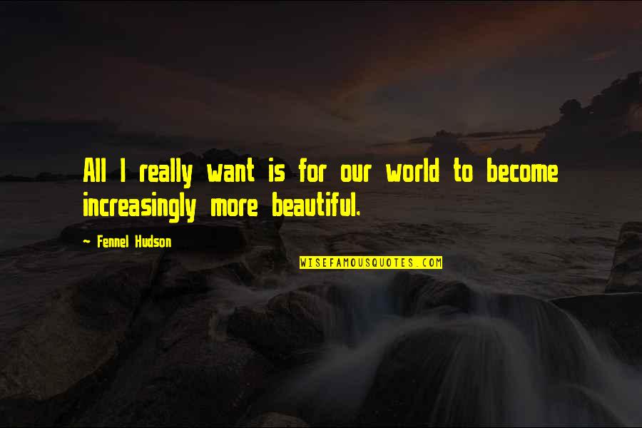 Our Beautiful World Quotes By Fennel Hudson: All I really want is for our world