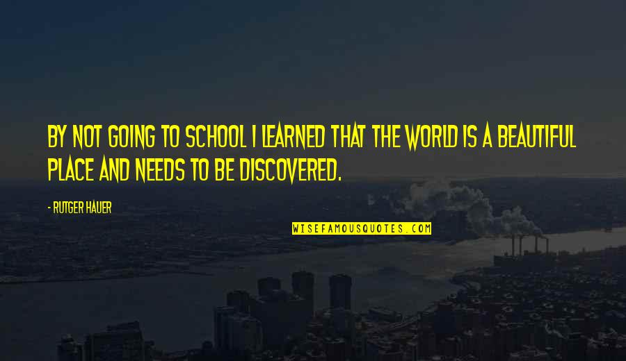 Our Beautiful World Quotes By Rutger Hauer: By not going to school I learned that