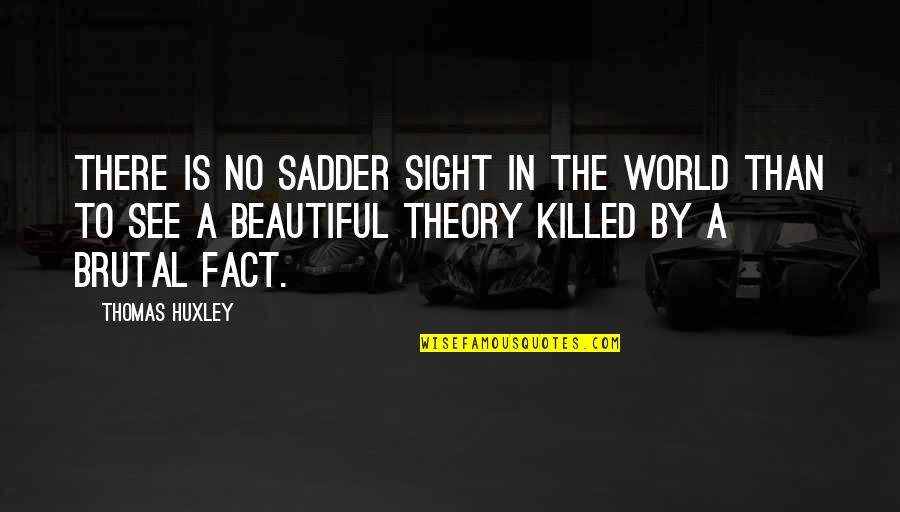 Our Beautiful World Quotes By Thomas Huxley: There is no sadder sight in the world