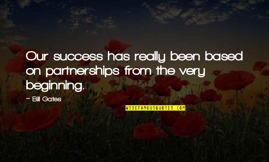 Our Beginning Quotes By Bill Gates: Our success has really been based on partnerships