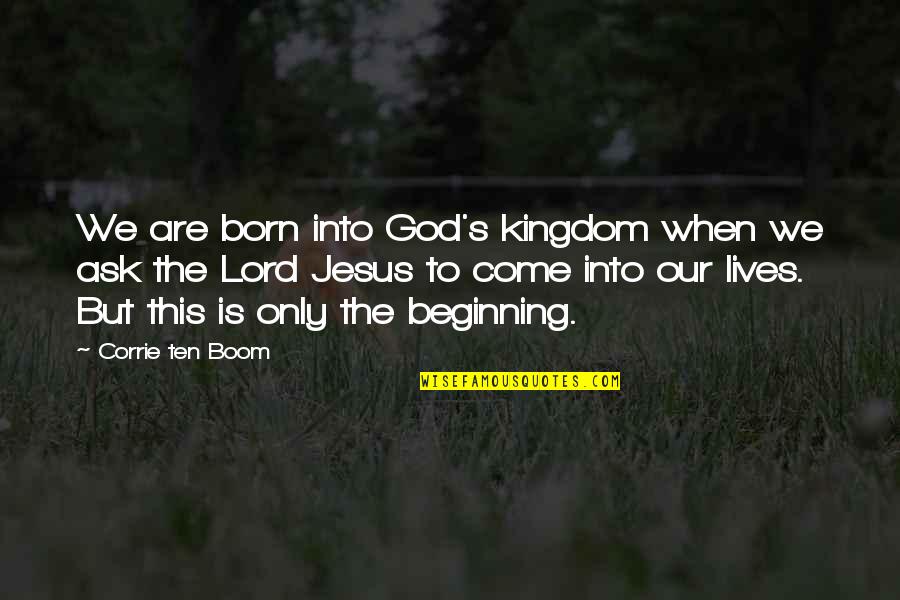 Our Beginning Quotes By Corrie Ten Boom: We are born into God's kingdom when we