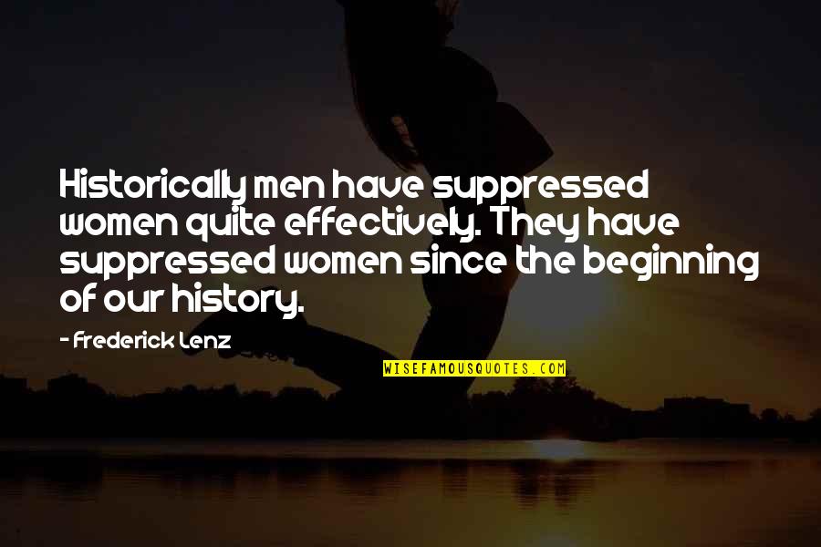 Our Beginning Quotes By Frederick Lenz: Historically men have suppressed women quite effectively. They