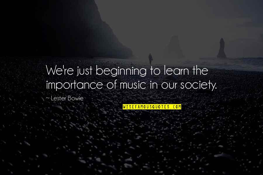 Our Beginning Quotes By Lester Bowie: We're just beginning to learn the importance of