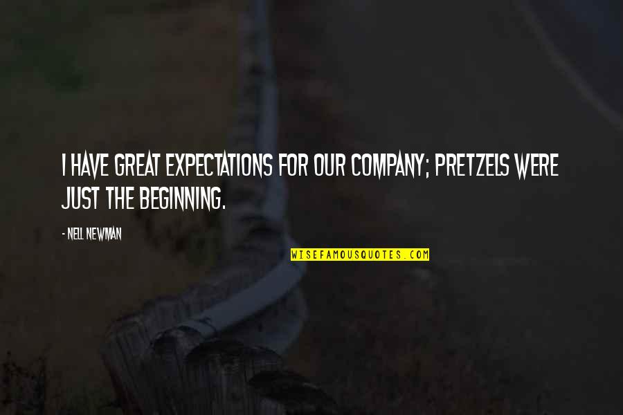 Our Beginning Quotes By Nell Newman: I have great expectations for our company; pretzels