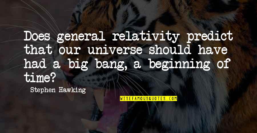 Our Beginning Quotes By Stephen Hawking: Does general relativity predict that our universe should