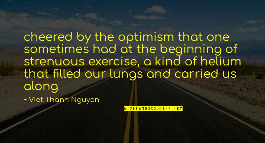 Our Beginning Quotes By Viet Thanh Nguyen: cheered by the optimism that one sometimes had