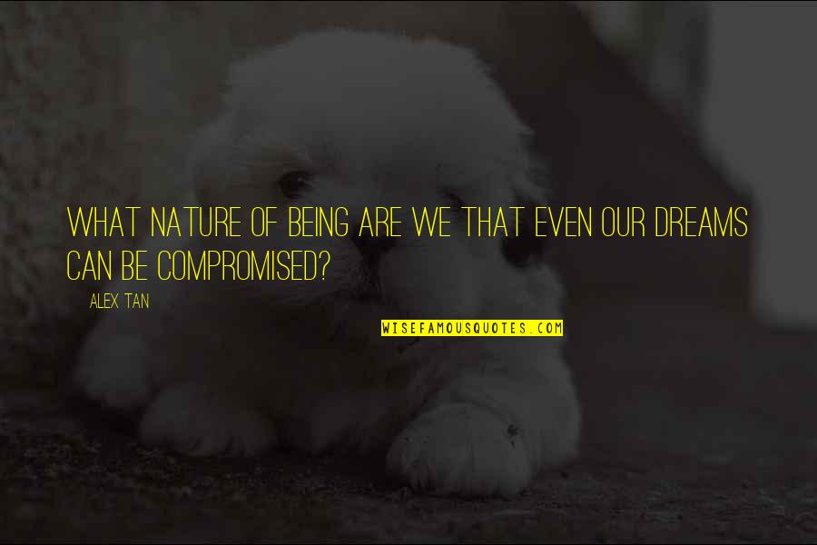 Our Being Quotes By Alex Tan: What nature of being are we that even