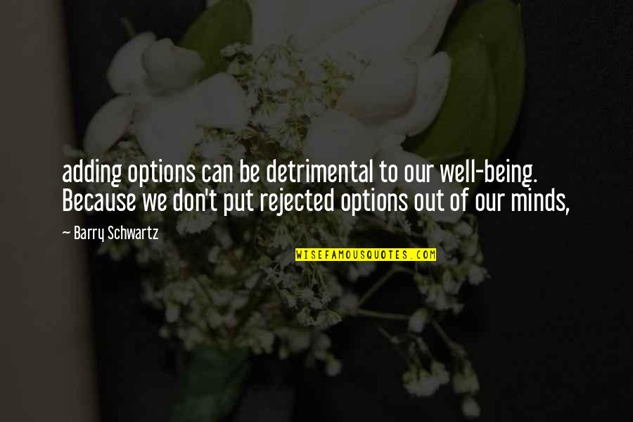 Our Being Quotes By Barry Schwartz: adding options can be detrimental to our well-being.