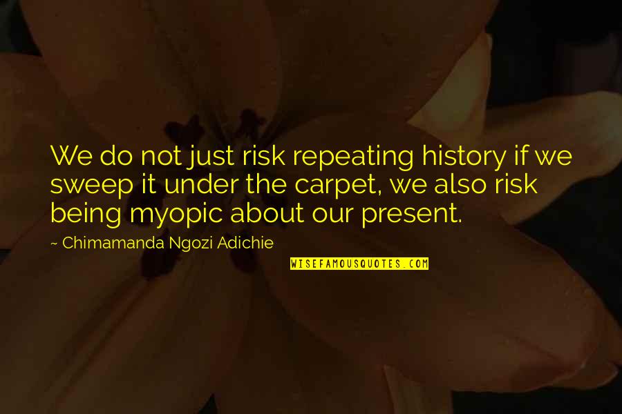 Our Being Quotes By Chimamanda Ngozi Adichie: We do not just risk repeating history if